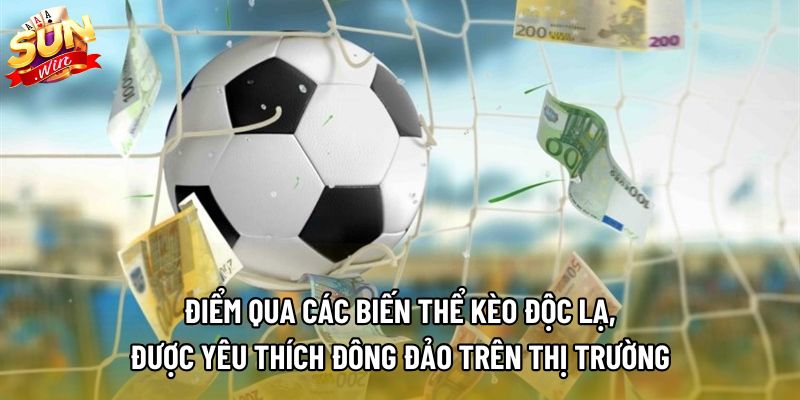 Điểm qua các biến thể kèo độc lạ, được yêu thích đông đảo trên thị trường Điểm qua các biến thể kèo độc lạ, được yêu thích đông đảo trên thị trường